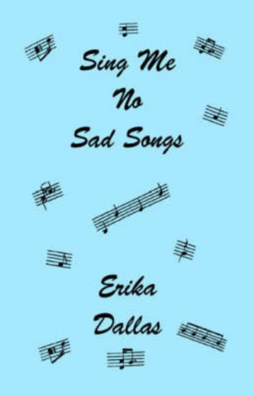 Sing Me No Sad Songs by Erika Dallas - Paperback