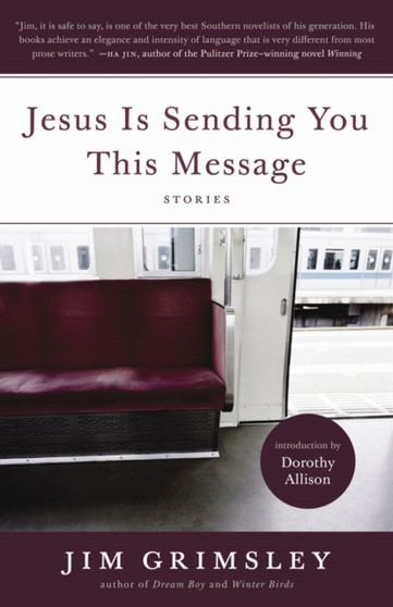 Jesus Is Sending You This Message : Stories, with an introduction by Dorothy Allison by Jim Grimsley - Paperback