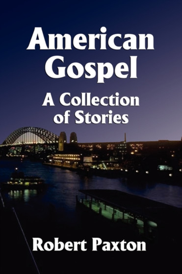 American Gospel : A Collection of Stories by Robert Paxton - Paperback
