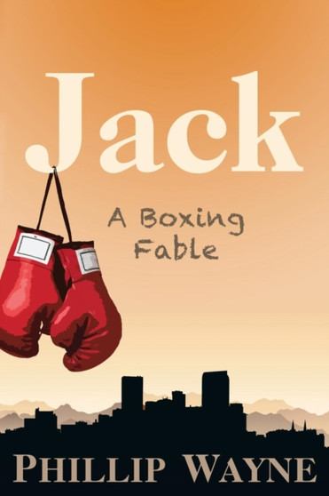 Jack : A Boxing Fable by Phillip Wayne - Paperback
