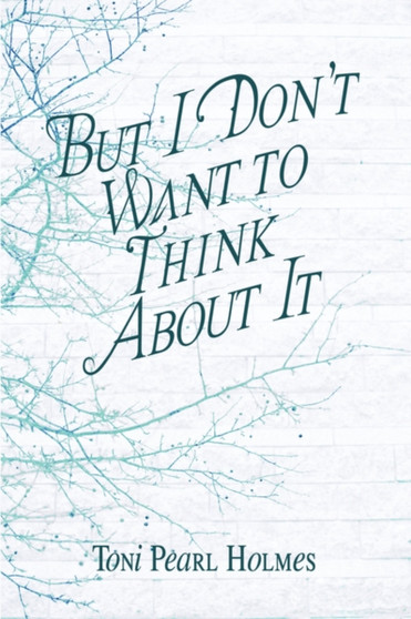 But I Don't Want to Think about It by Toni Pearl Holmes - Paperback