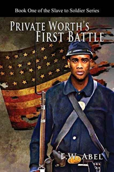 Private Worth's First Battle : A Novel of the American Civil War : 1 by F W Abel - Paperback