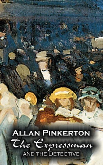 The Expressman and the Detective by Allan Pinkerton, Fiction, Action & Adventure, Mystery & Detective by Allan Pinkerton - Hardback