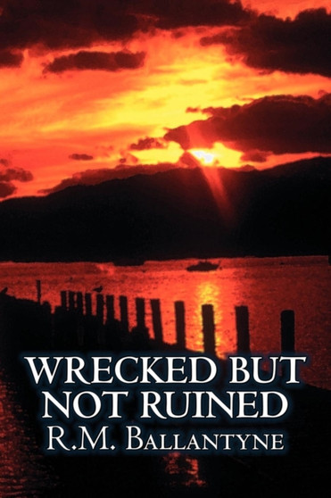 Wrecked but not Ruined by R.M. Ballantyne, Fiction, Action & Adventure by Robert Michael Ballantyne - Paperback