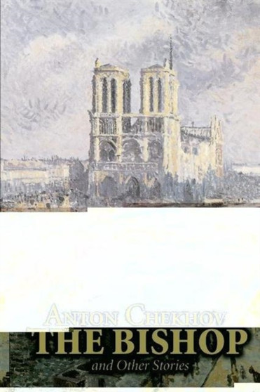 The Bishop and Other Stories by Anton Chekhov, Fiction, Classics, Literary, Short Stories by Anton Chekhov - Hardback
