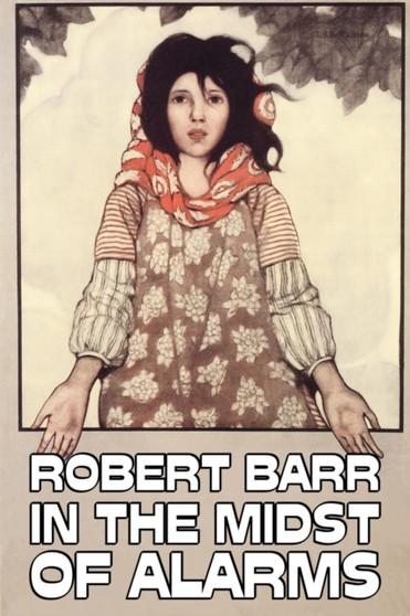 In the Midst of Alarms by Robert Barr, Fiction, Literary, Classics, Mystery & Detective by Robert Barr - Paperback