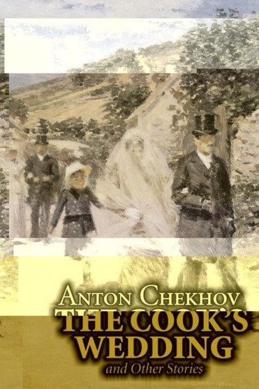 The Cook's Wedding and Other Stories by Anton Chekhov, Fiction, Short Stories, Classics, Literary by Anton Chekhov - Hardback
