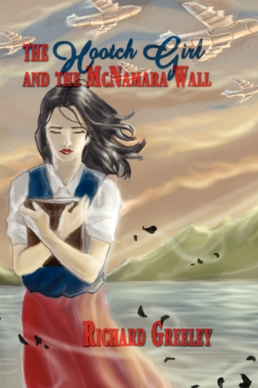 The Hootch Girl and the McNamara Wall by Richard Greeley - Hardback