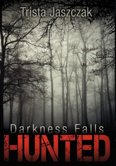 Darkness Falls : Hunted by Trista Jaszczak - Hardback