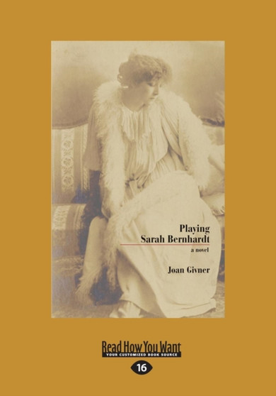 Playing Sarah Bernhardt : A Novel by Joan Givner - Paperback