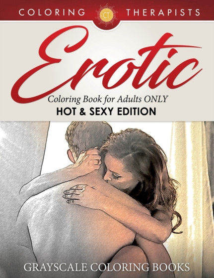 Erotic Coloring Book for Adults ONLY (Hot & Sexy Edition) Grayscale Coloring Books by Coloring Therapist - Paperback