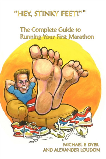 "Hey, Stinky Feet!" the Complete Guide to Running Your First Marathon by Michael P Dyer - Paperback