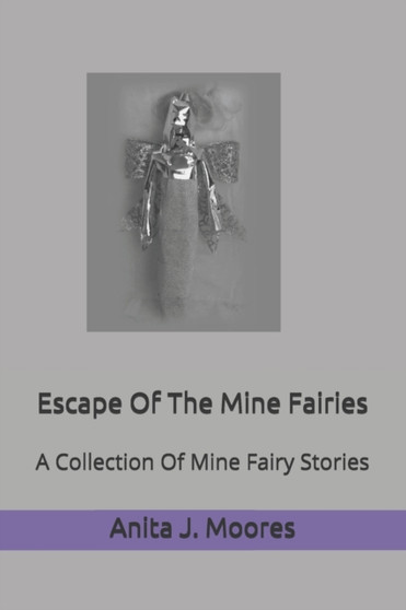 Escape Of The Mine Fairies : A Collection Of Mine Fairy Stories by Anita J Moores - Paperback