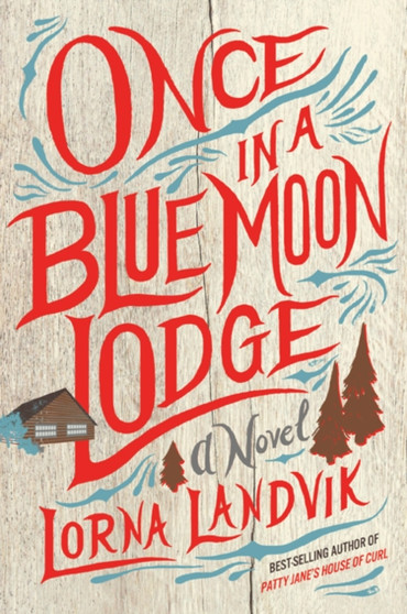 Once in a Blue Moon Lodge : A Novel by Lorna Landvik - Hardback