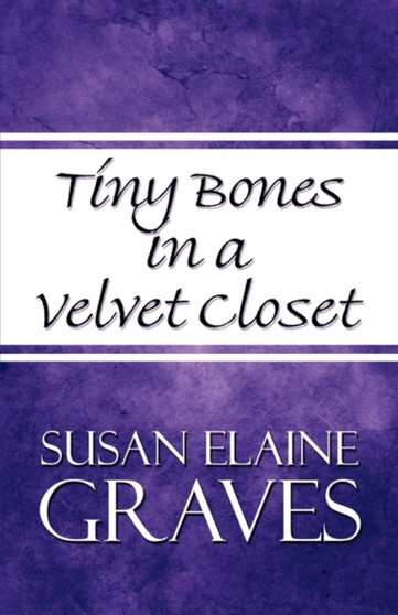 Tiny Bones in a Velvet Closet by Susan Elaine Graves - Paperback