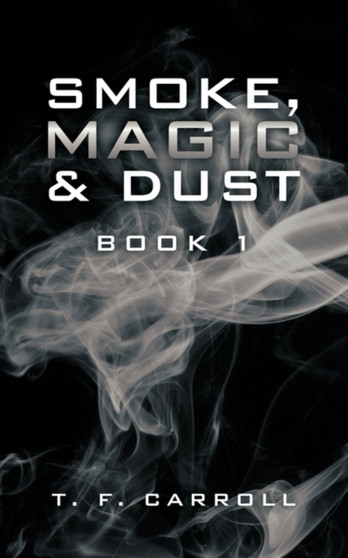 Smoke, Magic and Dust : Book 1 by T.F. Carroll - Paperback