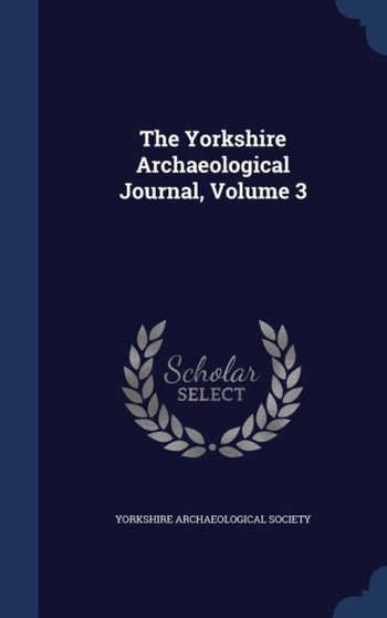 The Yorkshire Archaeological Journal, Volume 3 by Yorkshire Archaeological Society - Hardback