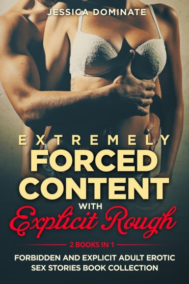 Extremely Forced Content With Explicit Rough (2 Books in 1) : Forbidden and Explicit Adult Erotic Sex Stories Book Collection by Jessica Dominate - Paperback