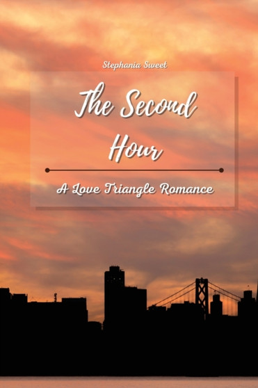 The Second Hour : A Love Triangle Romance by Stephania Sweet - Paperback