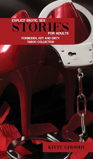 Explicit Erotic Sex Stories For Adults : Forbidden, Hot and Dirty Taboo Collection by Kitty Ghoddy - Hardback