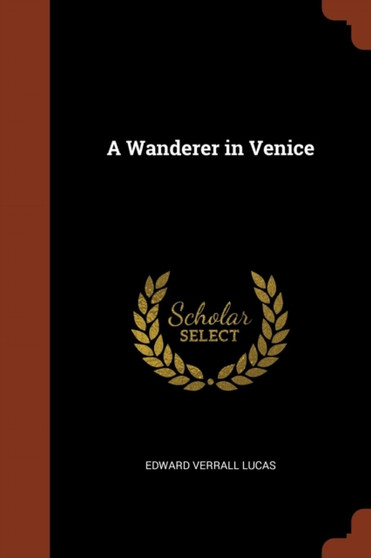A Wanderer in Venice by Edward Verrall Lucas - Paperback A Wanderer in Venice by Edward Verrall Lucas - Paperback