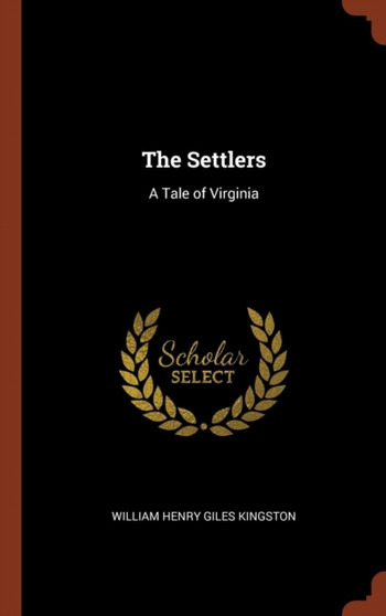 The Settlers : A Tale of Virginia by William Henry Giles Kingston - Hardback