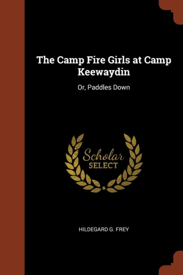 The Camp Fire Girls at Camp Keewaydin : Or, Paddles Down by Hildegard G Frey - Paperback
