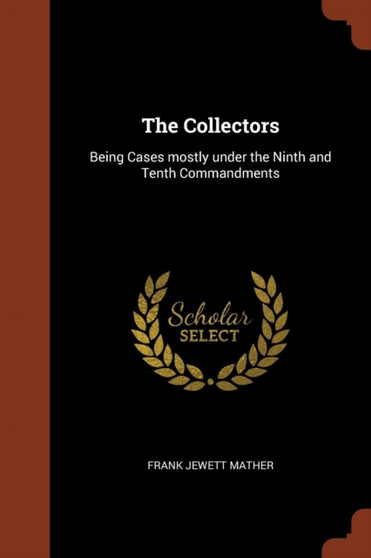 The Collectors : Being Cases mostly under the Ninth and Tenth Commandments by Frank Jewett Mather - Paperback