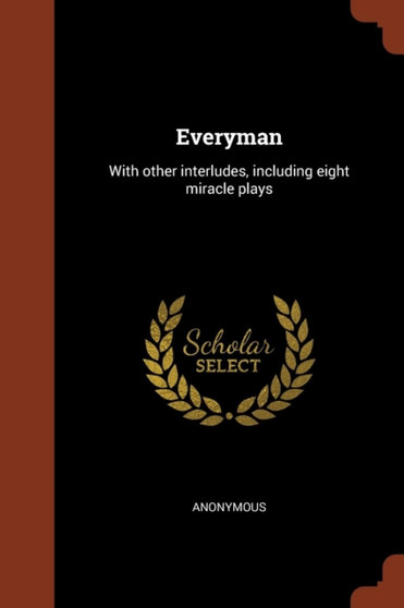 Everyman : With other interludes, including eight miracle plays by Anonymous - Paperback