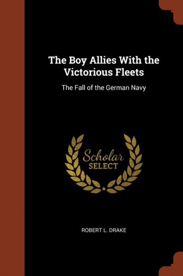 The Boy Allies With the Victorious Fleets : The Fall of the German Navy by Robert L Drake - Paperback