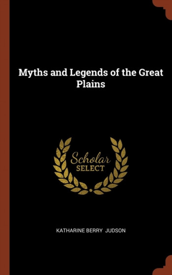 Myths and Legends of the Great Plains by Katharine Berry Judson - Hardback