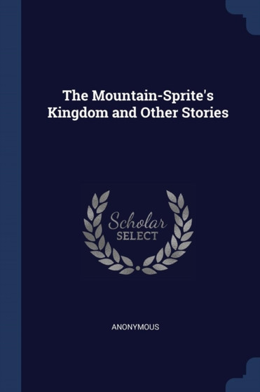 The Mountain-Sprite's Kingdom and Other Stories by Anonymous - Paperback