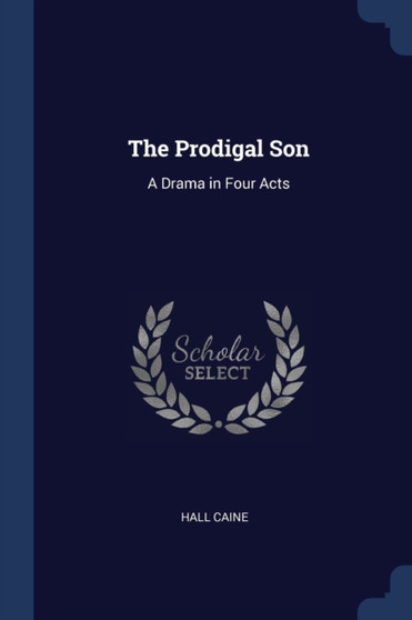 The Prodigal Son : A Drama in Four Acts by Hall Sir Caine - Paperback
