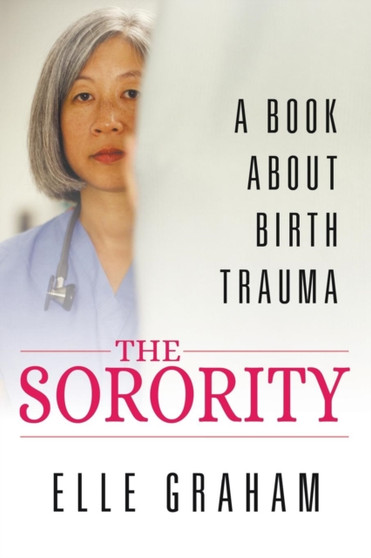 The Sorority : A Book about Birth Trauma by Elle Graham - Paperback