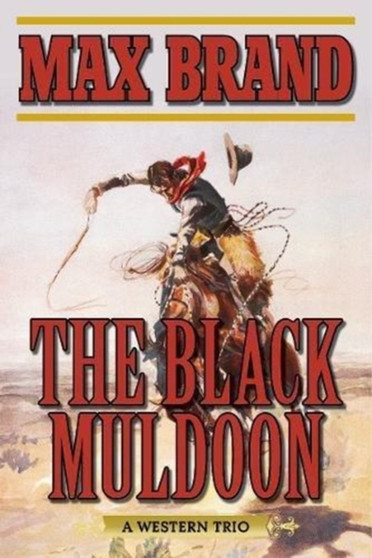 The Black Muldoon : A Western Trio by Max Brand - Paperback