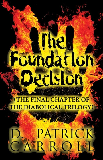 The Foundation Decision : (The Final Chapter of the Diabolical Trilogy) by D Patrick Carroll - Paperback