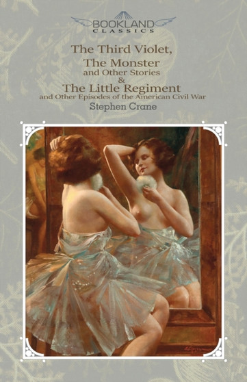 The Third Violet, The Monster And Other Stories & The Little Regiment, And Other Episodes Of The American Civil War by Crane Stephen Crane - Paperback
