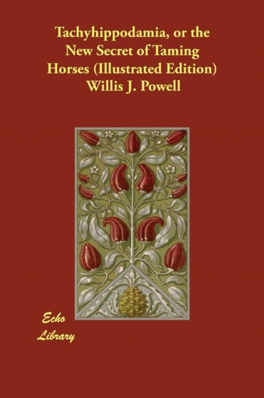 Tachyhippodamia, or the New Secret of Taming Horses (Illustrated Edition) by Willis J Powell - Paperback