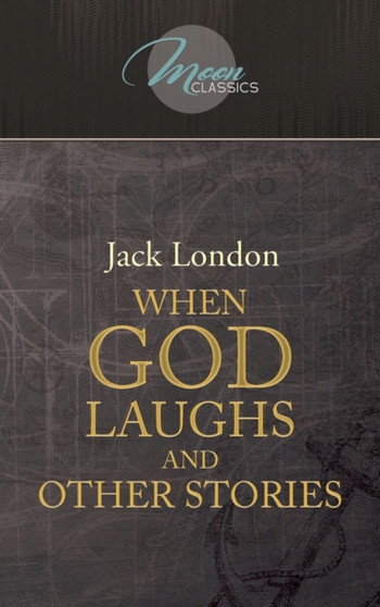 When God Laughs and Other Stories by London Jack London - Hardback
