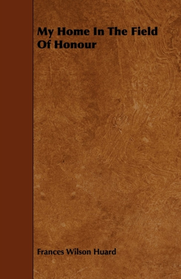 My Home In The Field Of Honour by Frances Wilson Huard - Paperback