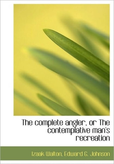 The Complete Angler, or the Contemplative Man's Recreation by Izaak Walton - Hardback