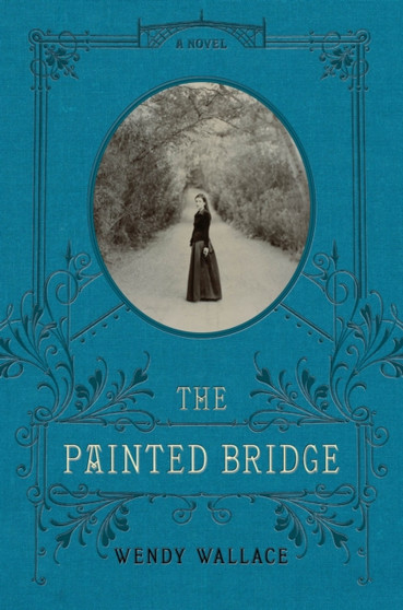 The Painted Bridge : A Novel by Wendy Wallace - Hardback