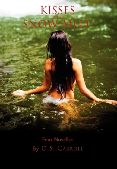 Kisses in the Snow-Melt by Dennis S Carroll - Hardback