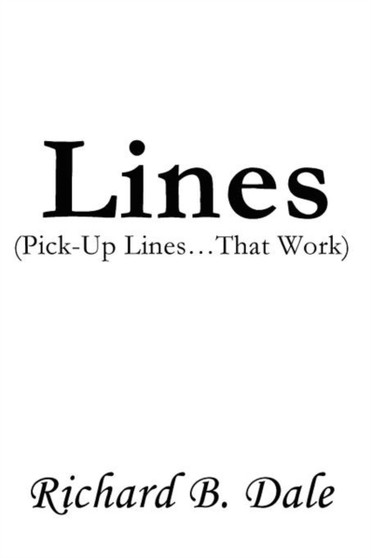 Lines : (Pick-Up Lines...That Work) by Richard B Dale - Paperback