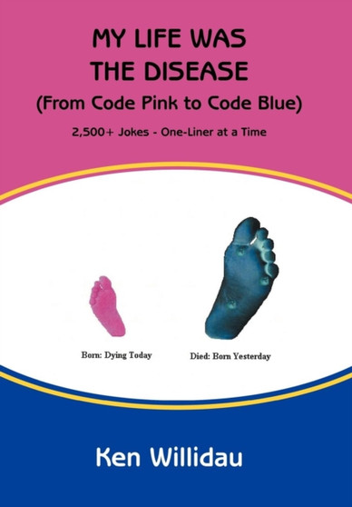 My Life Was the Disease : (From Code Pink to Code Blue) by Ken Willidau - Hardback