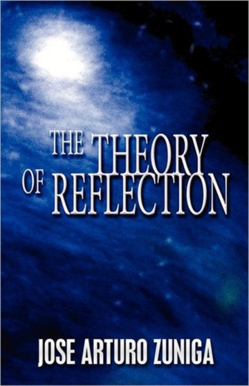 The Theory of Reflection by Jose Arturo Zuniga - Paperback
