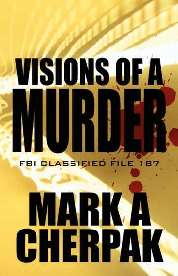 Visions of a Murder : FBI Classified File 187 by Mark A Cherpak - Paperback