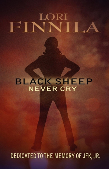 Black Sheep Never Cry : Dedicated to the Memory of JFK, Jr. by Lori Finnila - Paperback