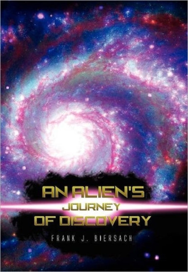 An Alien's Journey of Discovery by Frank J Biersach - Hardback