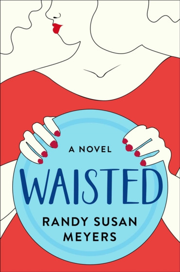 Waisted : A Novel by Randy Susan Meyers - Hardback